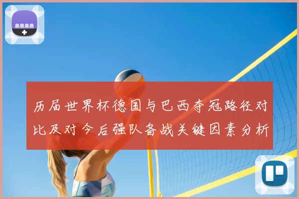 历届世界杯德国与巴西夺冠路径对比及对今后强队备战关键因素分析