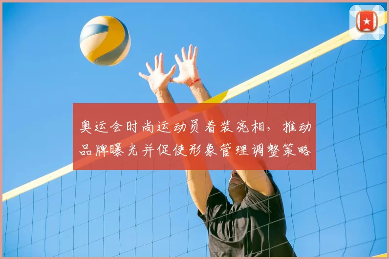 奥运会时尚运动员着装亮相，推动品牌曝光并促使形象管理调整策略