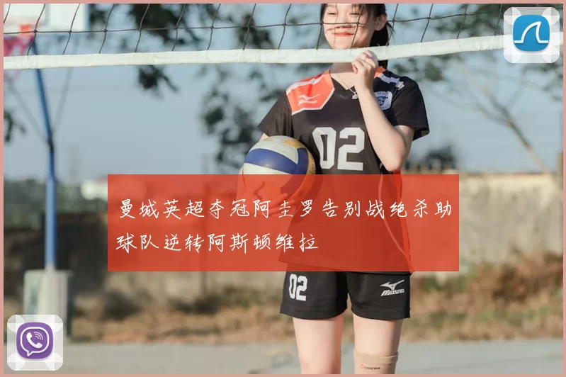 曼城英超夺冠阿圭罗告别战绝杀助球队逆转阿斯顿维拉