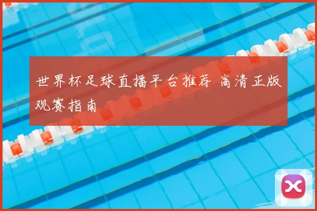 世界杯足球直播平台推荐 高清正版观赛指南