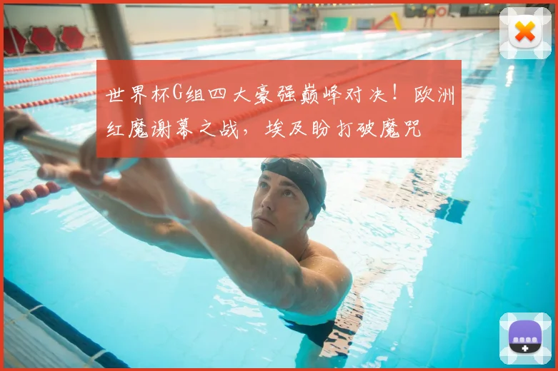 世界杯G组四大豪强巅峰对决!欧洲红魔谢幕之战,埃及盼打破魔咒