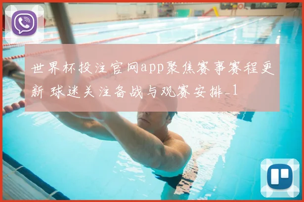 世界杯投注官网app聚焦赛事赛程更新 球迷关注备战与观赛安排_1