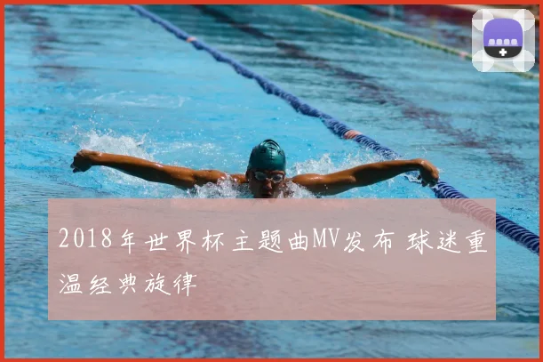 2018年世界杯主题曲MV发布 球迷重温经典旋律