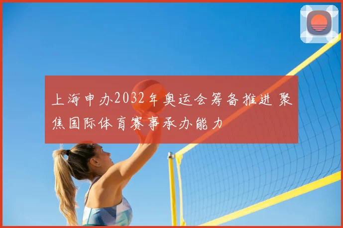 上海申办2032年奥运会筹备推进 聚焦国际体育赛事承办能力